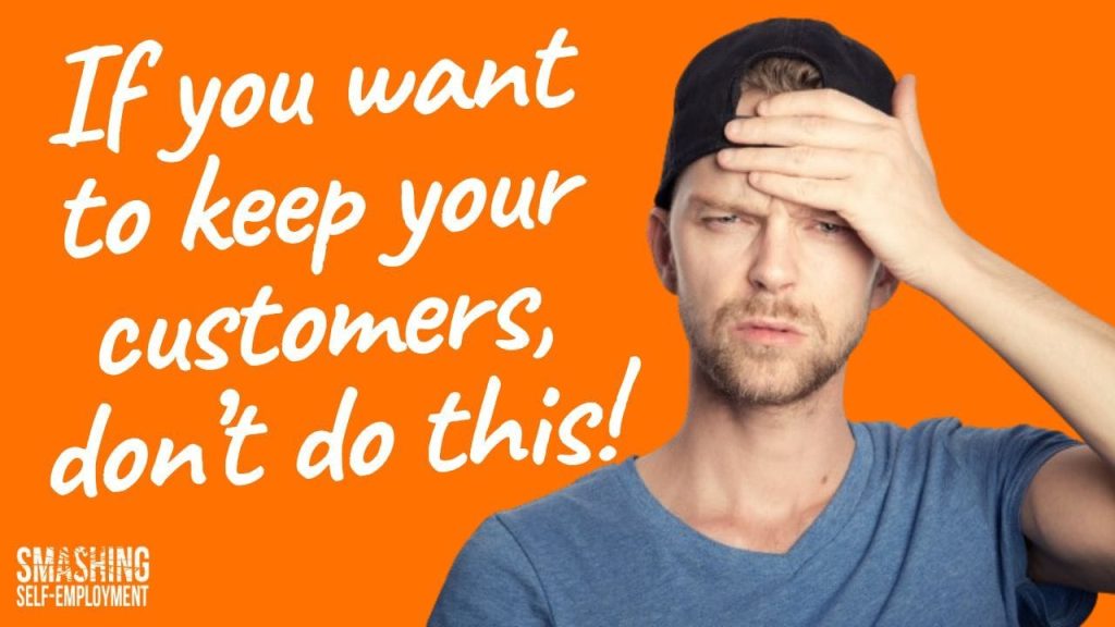 if you want to keep your customers don’t do this