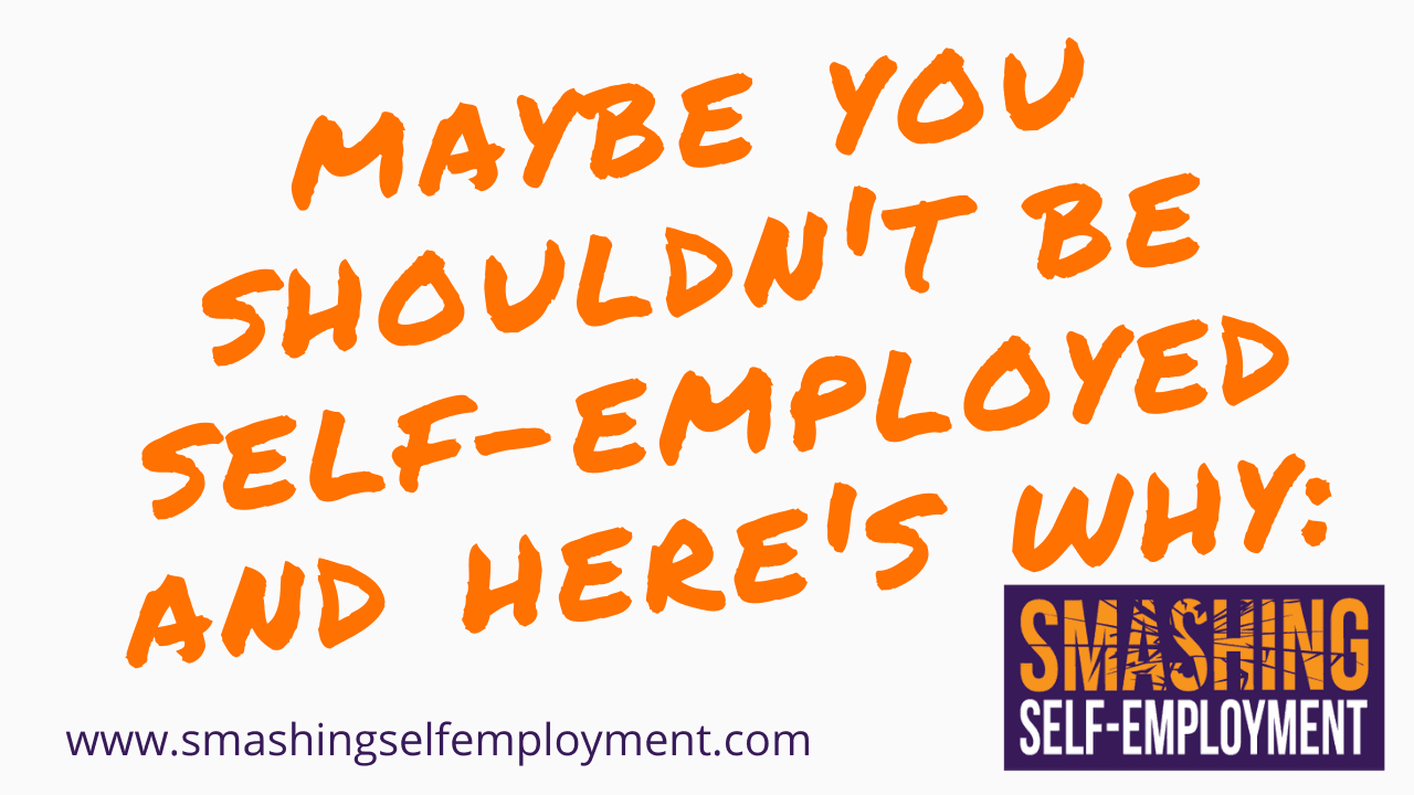 maybe you shouldn't be self employed and here's why
