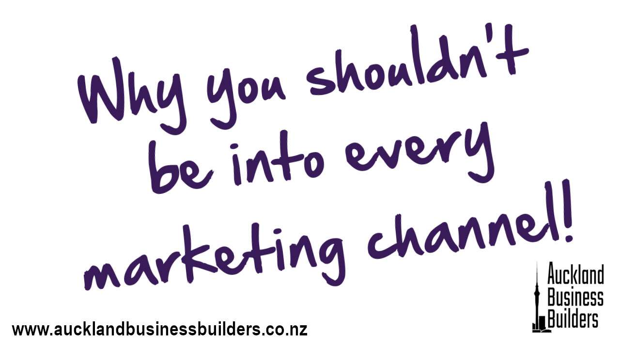 why you shouldn't be into every marketing channel auckland marketing help