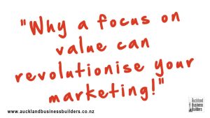 why a focus on value can revolutionise your marketing auckland marketing auckland business builders