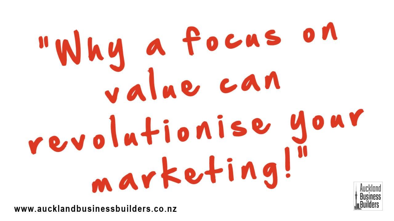 why a focus on value can revolutionise your marketing auckland marketing auckland business builders