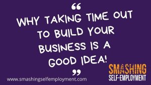 why taking time out to build your business is a good idea