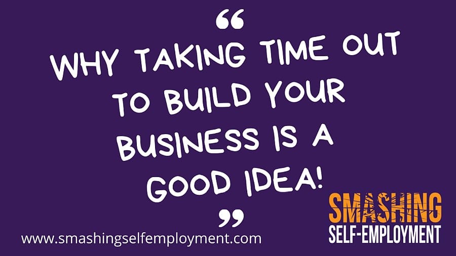 why taking time out to build your business is a good idea