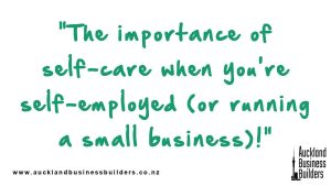 the importance of self care when you're self employed auckland business marketing