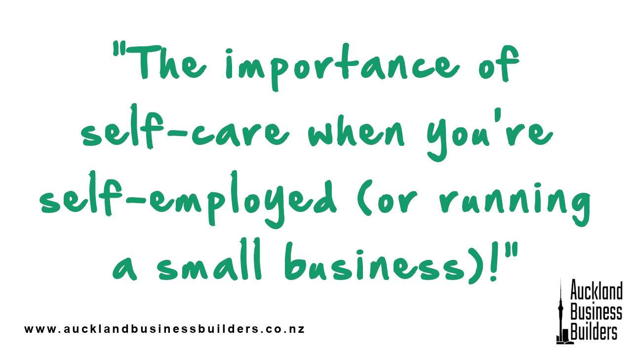 the importance of self care when you're self employed auckland business marketing