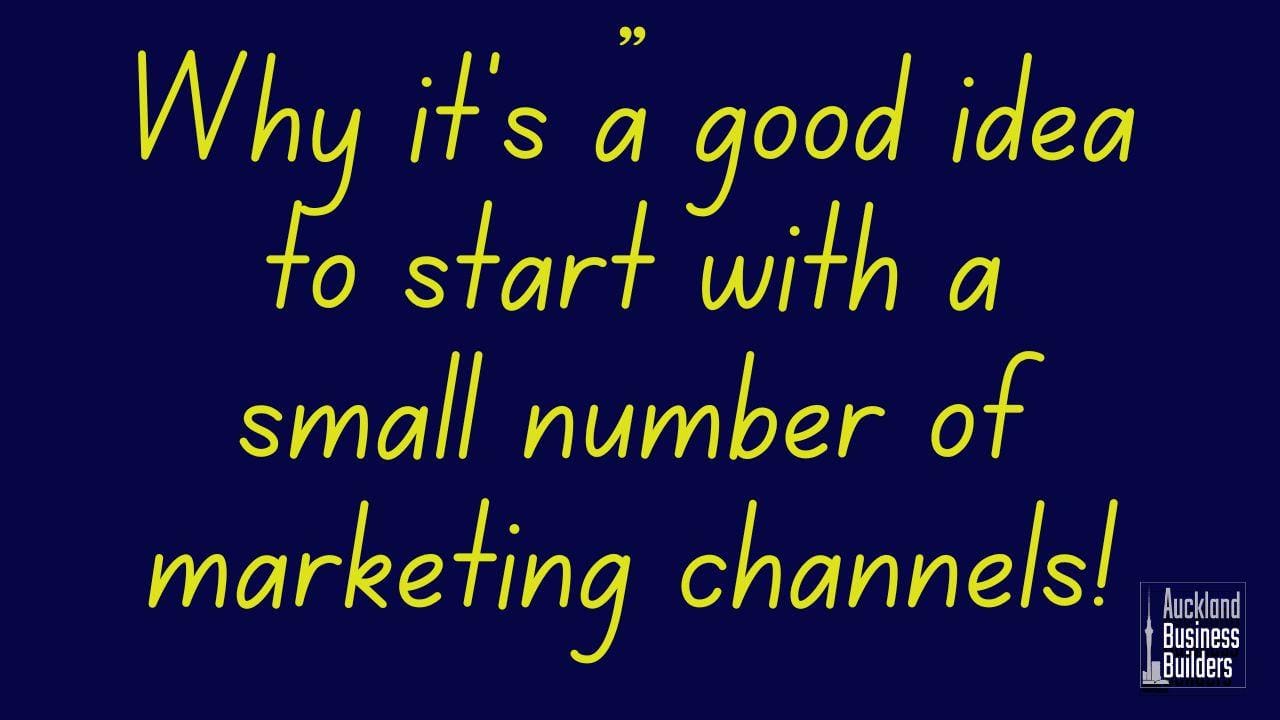 why it’s a good idea to start with a small number of marketing channels auckland marketing help