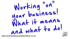 working on your business what it means and what to do auckland marketing help auckland business builderss