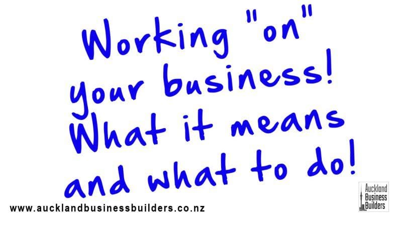 working on your business what it means and what to do auckland marketing help auckland business builderss