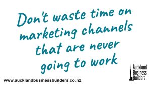 don't waste time on marketing channels that are never going to work auckland marketing agency