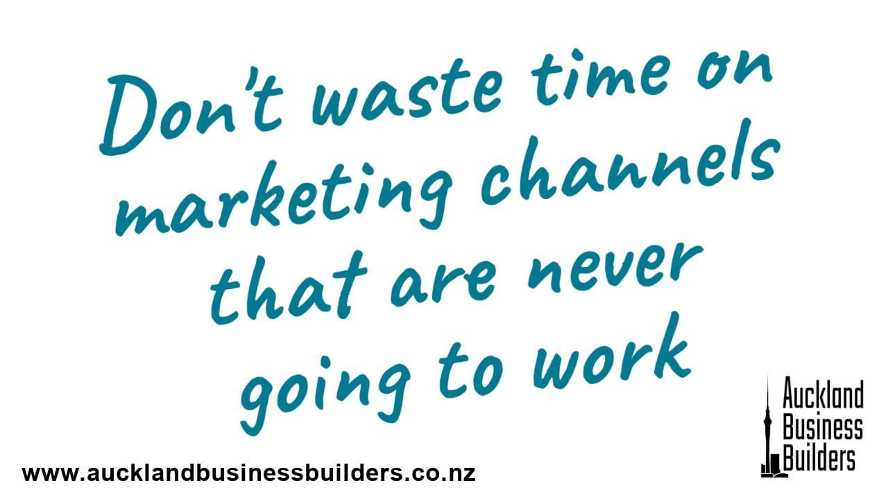 don't waste time on marketing channels that are never going to work auckland marketing agency