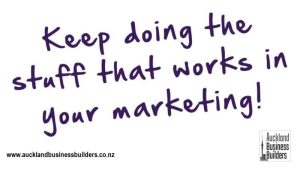 keep doing the stuff that works in your marketing auckland marketing from the business builders club